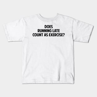 Does Running Late Count As Exercise? Kids T-Shirt